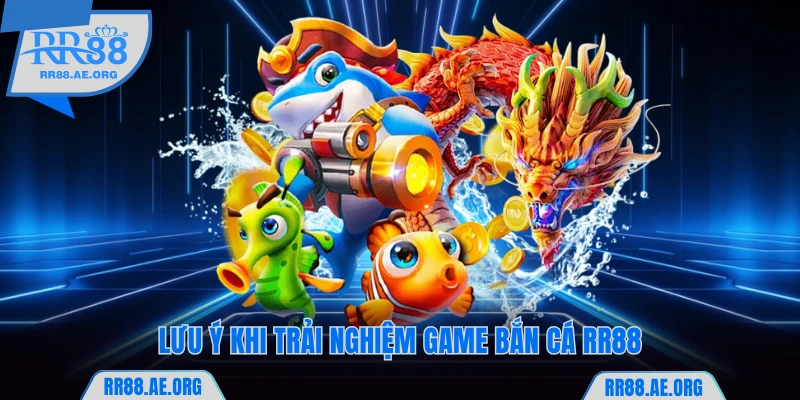 Lưu ý khi trải nghiệm bắn cá RR88